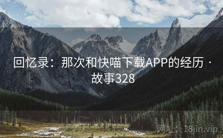 回忆录：那次和快喵下载APP的经历 · 故事328  第2张