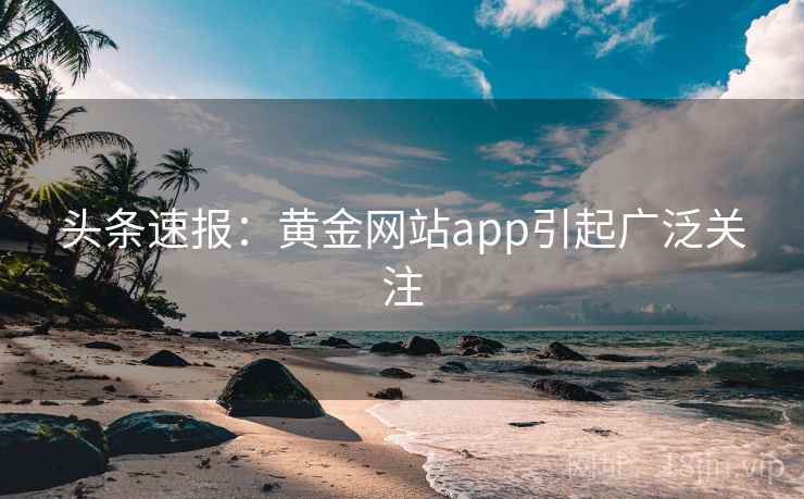 头条速报:黄金网站app引起广泛关注