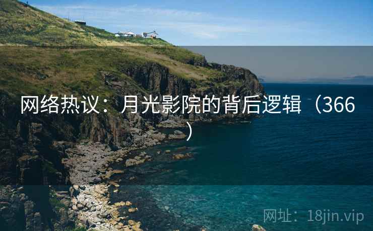 网络热议:月光影院的背后逻辑(366 )